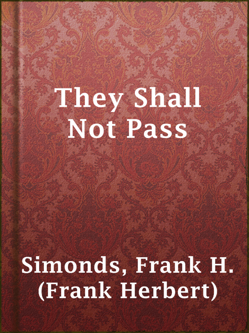 Title details for They Shall Not Pass by Frank H. (Frank Herbert) Simonds - Available